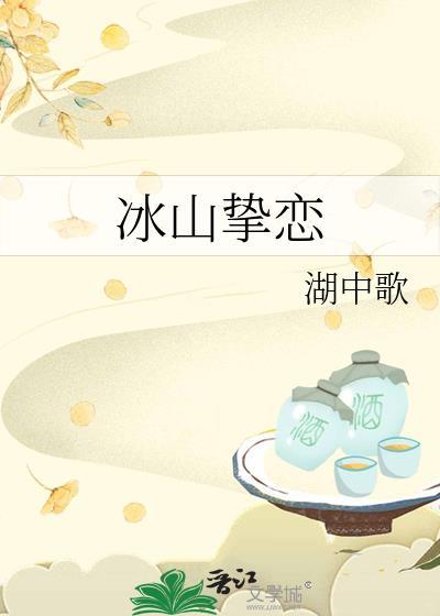 冰山挚恋gl全文在线阅读免费